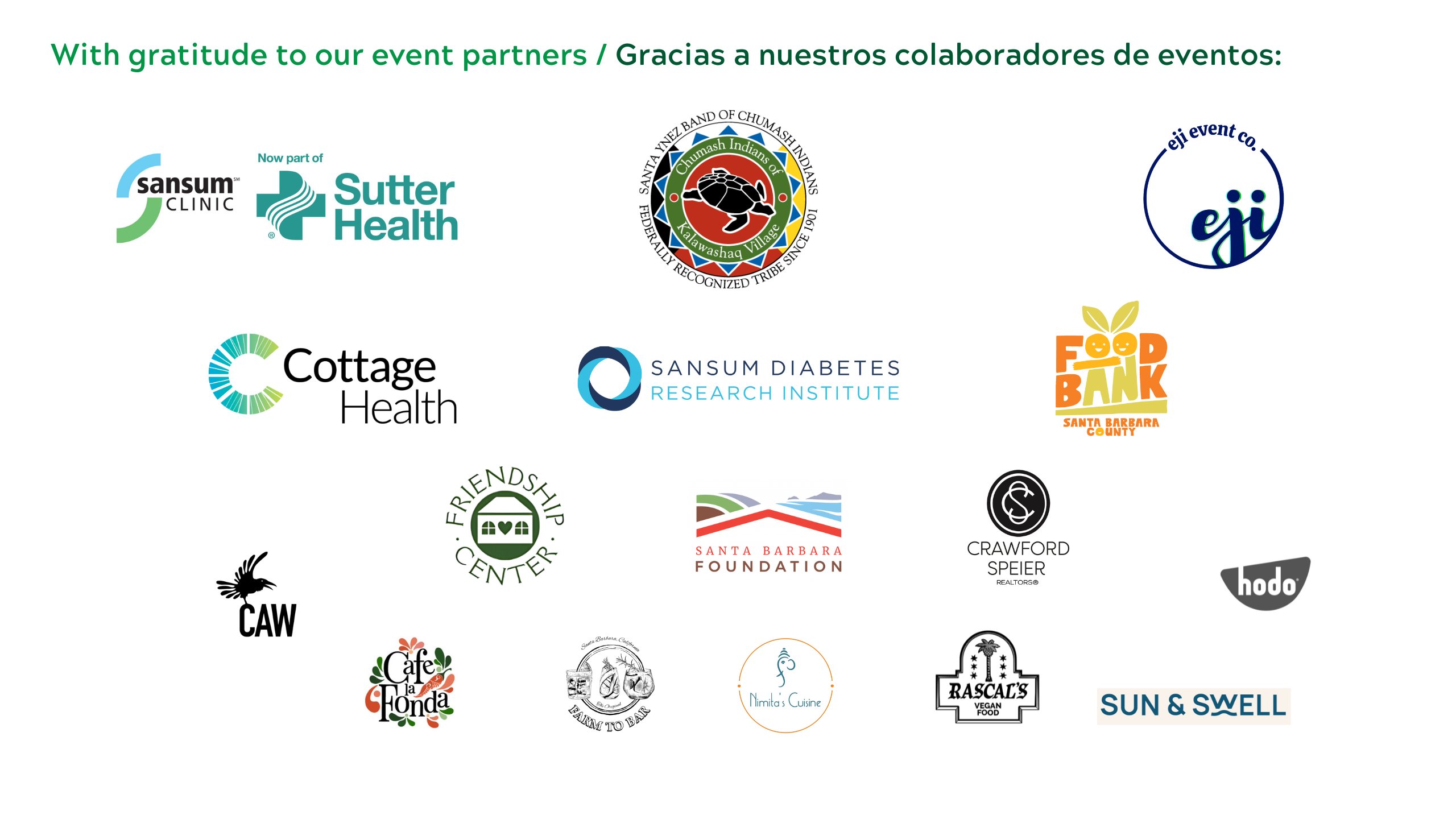 ¡Un agradecimiento muy especial a nuestros patrocinadores y socios del evento que hacen posible Rooted In Community! Sansum Clinic ahora es parte de Sutter Health, Santa Ynez Band of Chumash Indians Foundation, eji event co., Dr. Fred y Sarah Kass, David y Lori Tremer Huey, The Skidmore Family, Greater Hispanic Chamber of Commerce, Cottage Health, Sansum Diabetes Research Institute, Foodbank of Santa Barbara County, Santa Barbara Foundation, Friendship Center, Crawford Speier Group, Rascals Vegan, Farm to Bar, Cafe la Fonda, Nimita&apos;s, Sun & Swell Foods, Edwards & Sons, Chrissy y JD Roth, Veggie Rescue, Hodo Foods, Apples to Zucchini Cooking School, Community Arts Workshop y Eji Events.   